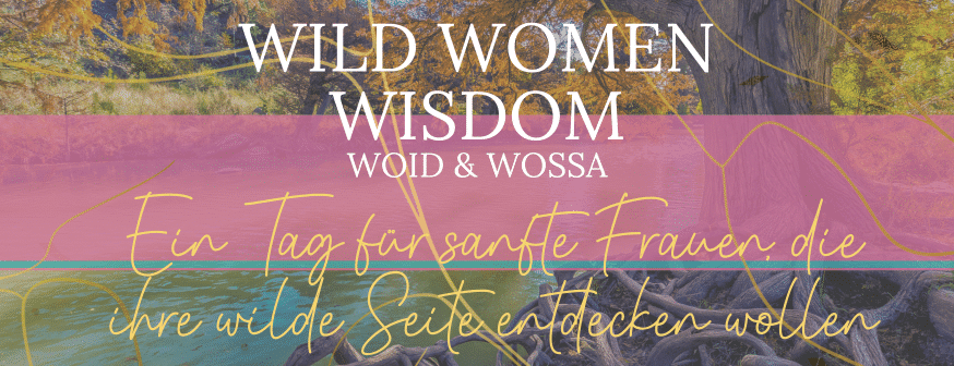 Wild women wisdom – Woid & Wossa (Retreat für dich in der Natur)